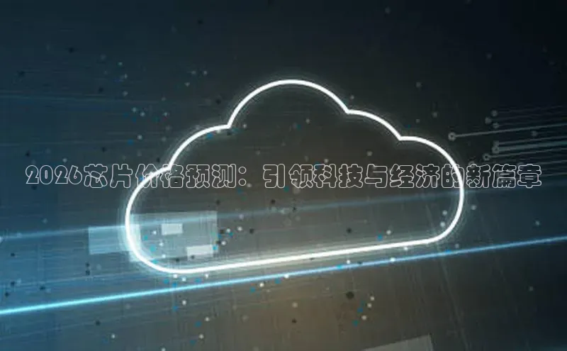 2026芯片价格预测：引领科技与经济的新篇章